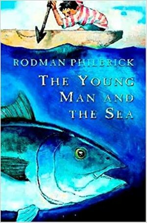 The Young Man And The Sea by Rodman Philbrick