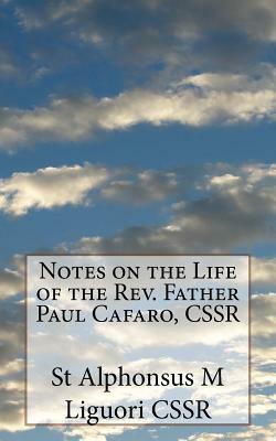 Notes on the Life of the Rev. Father Paul Cafaro, CSSR by St Alphonsus M. Liguori Cssr
