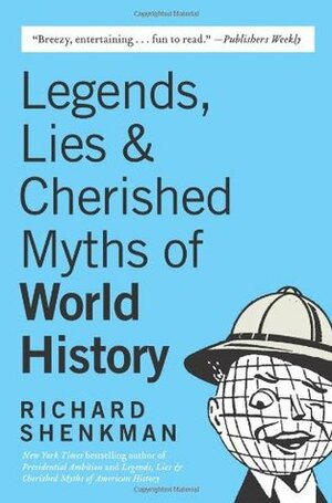 Legends, LiesCherished Myths of World History by Richard Shenkman