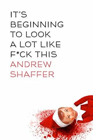 It's Beginning to Look a Lot Like F*ck This by Andrew Shaffer
