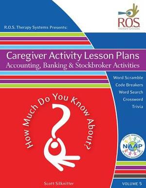 Caregiver Activity Lesson Plans: Accounting, Banking and Stockbroker Activities by Scott Silknitter