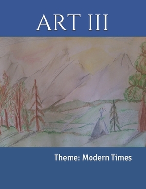 Art III: Theme: Modern Times by Alecia Rolling