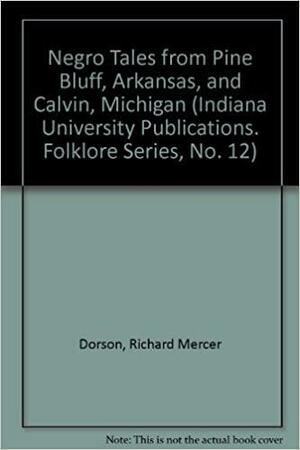 Negro Tales from Pine Bluff, Arkansas, and Calvin, Michigan by Richard M. Dorson