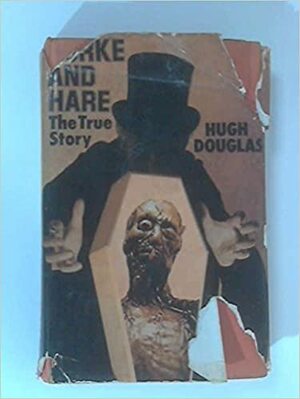 Burke and Hare: The True Story by Hugh Douglas