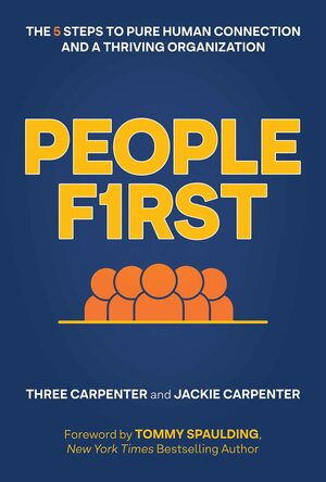 People First: The 5 Steps to Pure Human Connection and a Thriving Organization by Jackie Carpenter, Jackie Carpenter, Three Carpenter, Three Carpenter, Tommy Spaulding, Tommy Spaulding