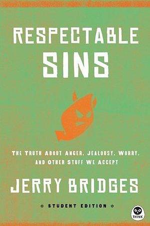 Respectable Sins: The Truth About Anger, Jealousy, Worry, and Other Stuff We Accept by Jerry Bridges, Jerry Bridges