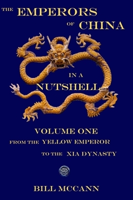 The Emperors of China in a Nutshell: Volume 1: From the Yellow emperor to the Xia Dynasty by Bill McCann