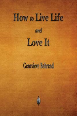 How to Live Life and Love It by Genevieve Behrend