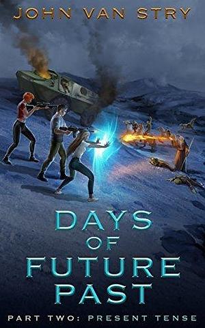 Days of Future Past - Part 2: Present Tense by John Van Stry, John Van Stry