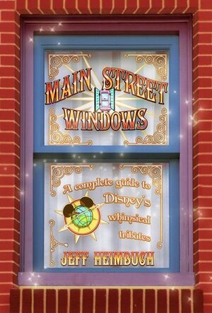 Main Street Windows: A Complete Guide to Disney's Whimsical Tributes by Jeff Heimbuch