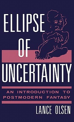 Ellipse of Uncertainty: An Introduction to Postmodern Fantasy by Lance Olsen