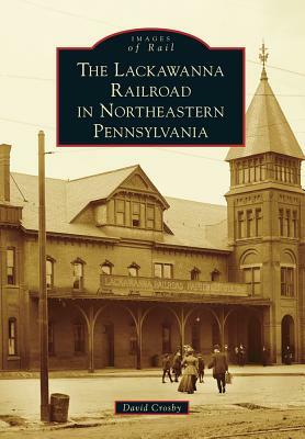 The Lackawanna Railroad in Northeastern Pennsylvania by David Crosby