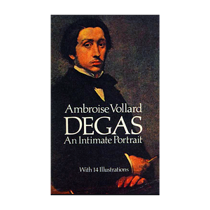 Degas, an Intimate Portrait by Ambroise Vollard