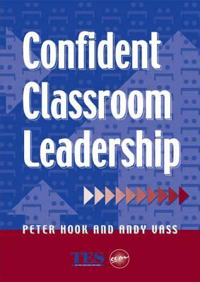 Confident Classroom Leadership by Andy Vass, Peter Hook