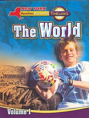 NY, Timelinks, Grade 6, the World, Volume 1, Student Edition by McGraw-Hill Education, MacMillan/McGraw-Hill