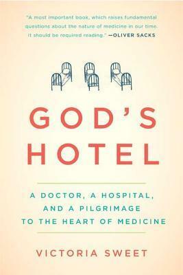 God's Hotel: A Doctor, a Hospital, and a Pilgrimage to the Heart of Medicine by Victoria Sweet