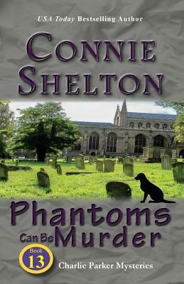 Phantoms Can Be Murder: Charlie Parker Mysteries, Book 13 by Connie Shelton