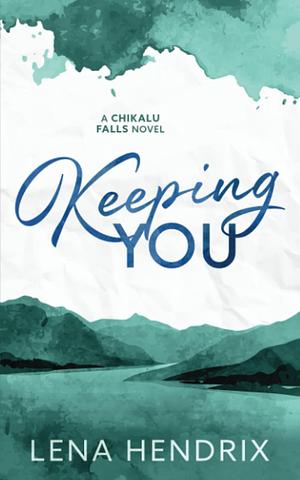 Keeping You: A Chikalu Falls Special Edition by Lena Hendrix