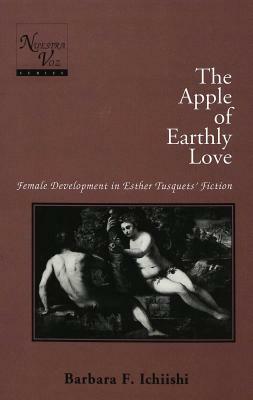 The Apple of Earthly Love Vol. 1: Female Development in Esther Tusquet's Fiction by Barbara F. Ichiishi