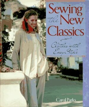 Sewing the New Classics: Clothes with Easy Style by Carol Parks