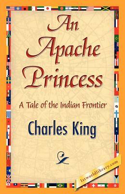 An Apache Princess by Charles King, King Charles King