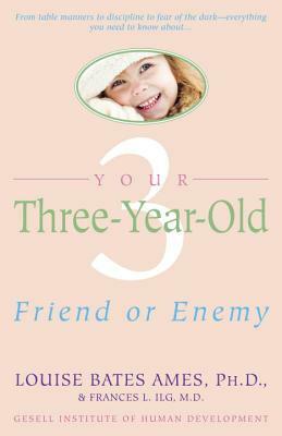 Your Three-Year-Old: Friend or Enemy by Louise Bates Ames, Frances L. Ilg