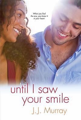 Until I Saw Your Smile by J. J. Murray