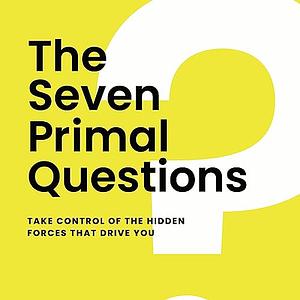 The Seven Primal Questions: Take Control of the Hidden Forces That Drive You by Mike Foster