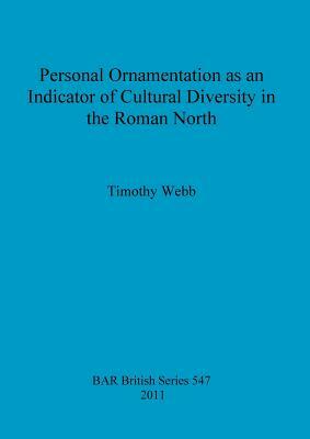 Personal Ornamentation as an Indicator of Cultural Diversity in the Roman North by Timothy Webb