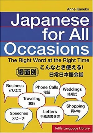 Japanese For All Occasions: The Right Word At The Right Time (Tuttle Language Library) by Anne Kaneko