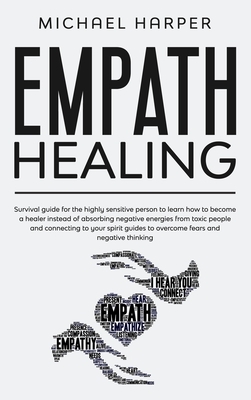 Empath Healing: Survival Guide For The Highly Sensitive Person To Learn How To Become A Healer Instead Of Absorbing Negative Energies by Michael Harper