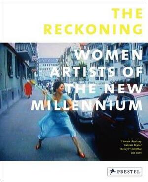 The Reckoning: Women Artists of the New Millennium by Nancy Princenthal, Eleanor Heartney, Sue Scott, Helaine Posner
