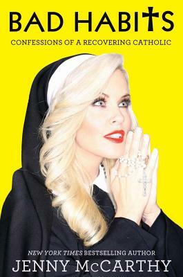 Bad Habits: Confessions of a Recovering Catholic by Jenny McCarthy