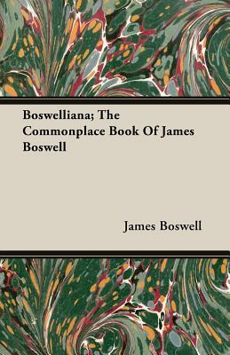 Boswelliana; The Commonplace Book of James Boswell by James Boswell