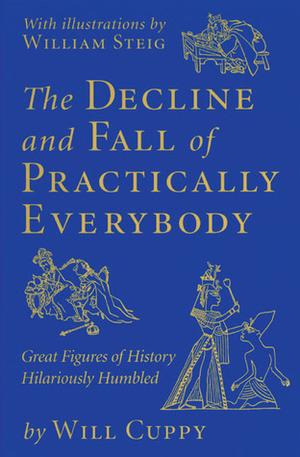The Decline and Fall of Practically Everybody: Great Figures of History Hilariously Humbled by Will Cuppy, William Steig, Fred Feldkamp