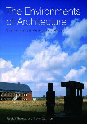 The Environments of Architecture: Environmental Design in Context by Trevor Garnham, Randall Thomas