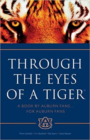 Through the Eyes of a Tiger: A Book by Auburn Fans ... for Auburn Fans by Mark Stanfield