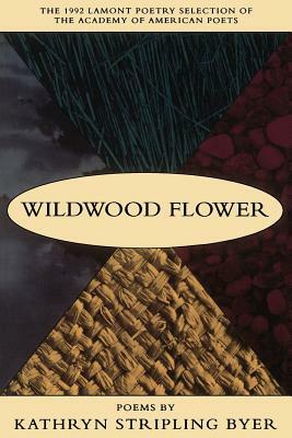 Wildwood Flower: Poems by Kathryn Stripling Byer