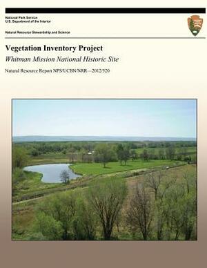 Vegetation Inventory Project: Whitman Mission National Historic Site by John a. Erixson, Dan Cogan