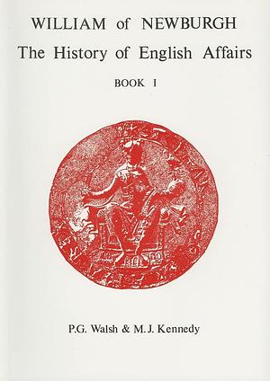 William of Newburgh: The History of English Affairs, Book 1 by Peter Walsh, M. J. Kennedy