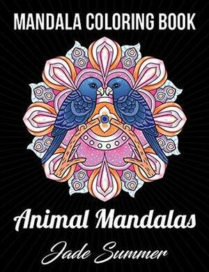 Mandala Coloring Book: An Adult Coloring Book with Cute Animal Mandalas, Fun Geometric Patterns, and Relaxing Flower Designs by Jade Summer