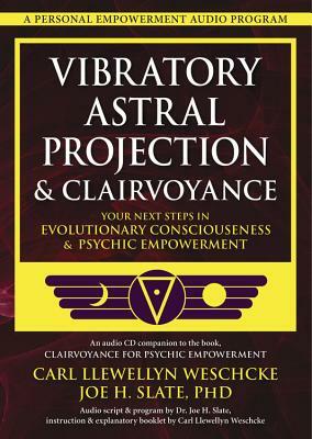 Vibratory Astral Projection & Clairvoyance: Your Next Steps in Evolutionary Consciousness & Psychic Empowerment by Joe H. Slate, Carl Llewellyn Weschcke