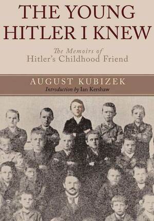 The Young Hitler I Knew: The Memoirs of Hitler's Childhood Friend by August Kubizek