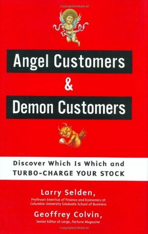 Angel Customers & Demon Customers: Discover Which is Which, and Turbo-Charge Your Stock by Geoff Colvin, Larry Selden