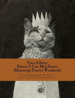 Trace-A-Story: Kittens & Cats Mini-Stories (Manuscript Practice Workbook) by Eulalie Osgood Grover, Angela M. Foster