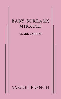 Baby Screams Miracle by Clare Barron