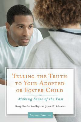 Telling the Truth to Your Adopted or Foster Child: Making Sense of the Past, 2nd Edition by Betsy Keefer Smalley, Jayne E. Schooler