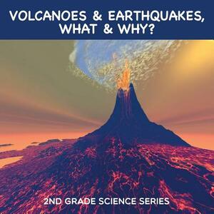 Volcanoes & Earthquakes, What & Why?: 2nd Grade Science Series by Baby Professor