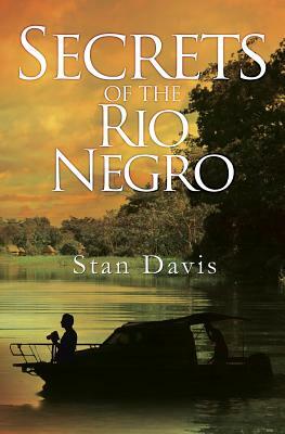 Secrets of the Rio Negro by Stan Davis