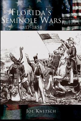Florida's Seminole Wars: 1817-1858 by Joe Knetsch